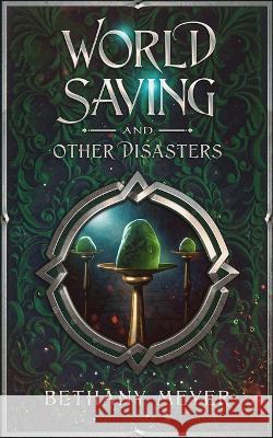 World Saving and Other Disasters Bethany Meyer 9781737598428 Bethany Meyer