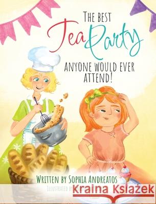 The Best Tea Party Anyone Would Ever Attend! Sophia Andreatos Anastasiia Yezhela 9781737599258 Sophia Andreatos