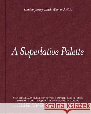 A Superlative Palette: Contemporary Black Women Artists Dexter Wimberly 9781737599890