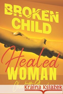 Broken Child, Healed Woman Charlotte Shand 9781737608493