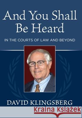 And You Shall Be Heard: In the Courts of Law and Beyond David Klingsberg 9781737609308