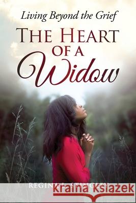 The Heart of a Widow: Living Beyond the Grief Stingley, Regina 9781737609780 Regina Stingley