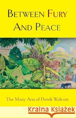 Between Fury And Peace: The Many Arts of Derek Walcott Askold Melnyczuk   9781737615699 Arrowsmith Press