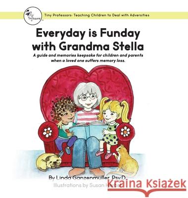 Every Day is Funday with Grandma Stella: A guide and memories keepsake for children and parents when a loved one suffers memory loss. Linda Ganzenmuller Susan Herbst 9781737617709