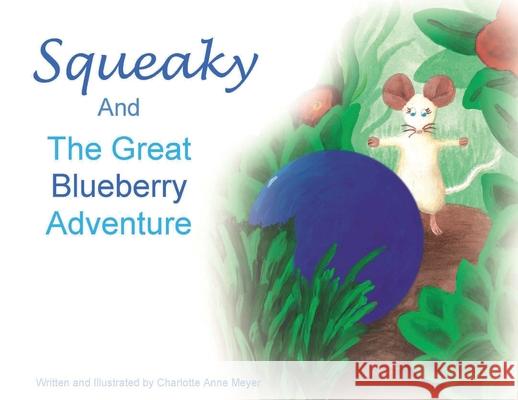 Squeaky and the Great Blueberry Adventure Charlotte Anne Meyer 9781737621201 Olivia Anne Meyer