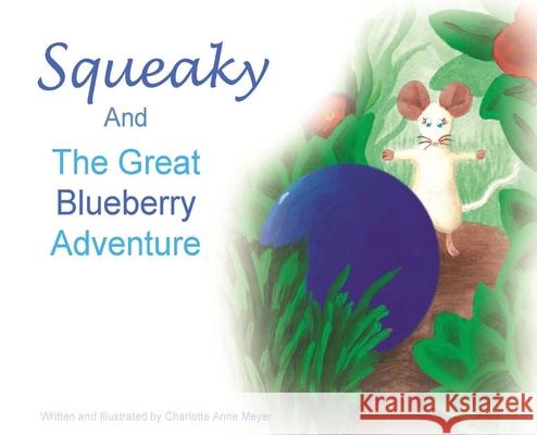 Squeaky and the Great Blueberry Adventure Charlotte Anne Meyer 9781737621218 Olivia Anne Meyer