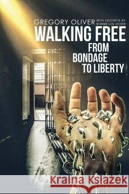 Walking Free: From Bondage To Liberty Gregory Oliver 9781737623694