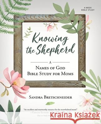 Knowing the Shepherd: A Names of God Bible Study for Moms Sandra Bretschneider 9781737624905 Sandra Bretschneider