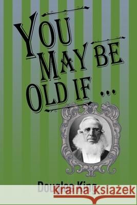 You May Be Old If Douglas King 9781737625605 Day III Productions, Inc.