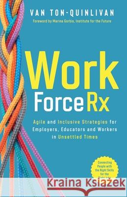 WorkforceRx: Agile and Inclusive Strategies for Employers, Educators and Workers in Unsettled Times Van Ton-Quinlivan 9781737627517 Master Catalyst Press