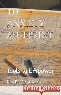 The Anxiety Blueprint: Tools to Empower Kristen Marlowe 9781737628385