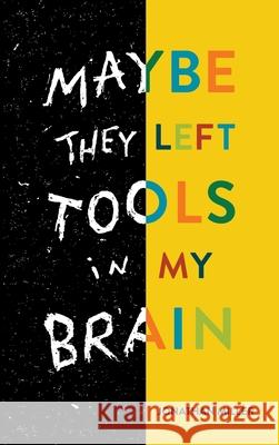 Maybe They Left Tools in My Brain Jonathan Miller 9781737630500 Enter Stage Left
