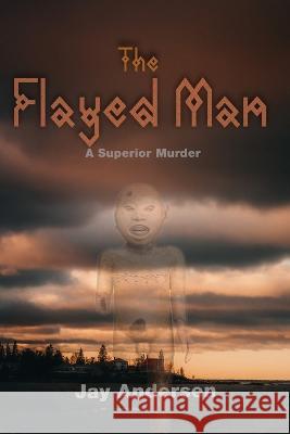 The Flayed Man: A Superior Murder Jay Andersen   9781737630890 Riverplace Press