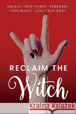 Reclaim the Witch: Unlock Your Power. Remember Your Magic. Love Your Body. Lizzy Cangro   9781737631521 Nutrition by Lizzy