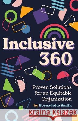 Inclusive 360: Proven Solutions for an Equitable Organization Bernadette Smith 9781737635413 Goodnow Flow Publishing