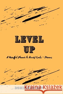 Level Up: A Mindful Planner to Record Goals + Dreams Dominique Dew 9781737636618