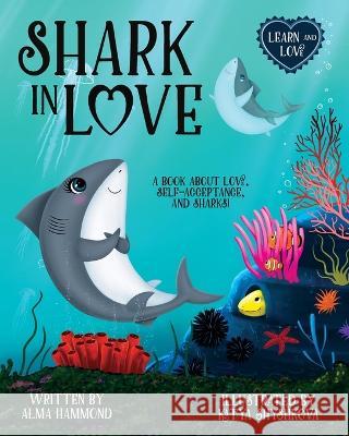 Shark in Love: A book about love, self-acceptance, and sharks Alma Hammond Katya Shyshkova  9781737638018