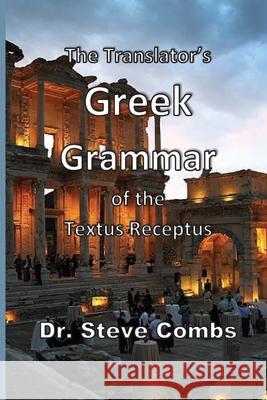 The Translator's Greek Grammar of the Textus Receptus Steve Combs 9781737638445 Old Paths Publications, Incorporated