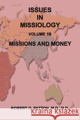 Issues in Missiology, Volume1, Part 1B: Missions and Money Robert D Patton 9781737638490