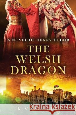 The Welsh Dragon: A novel of Henry Tudor K M Butler 9781737639121 Firsthand Account Press