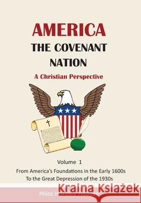 America - The Covenant Nation - A Christian Perspective - Volume 1 Miles H. Hodges 9781737641391