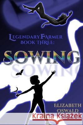 Sowing: Legendary Farmer: Book 3 Elizabeth Oswald   9781737651048 Elfhame, Inc.