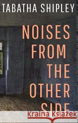 Noises From the Other Side Tabatha Shipley 9781737651260 Tabatha Shipley Books