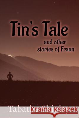 Tin's Tale and Other Stories of Fraun Tabatha Shipley   9781737651291