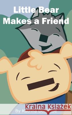 Little Bear Makes a Friend Katrina Donahue 9781737652397