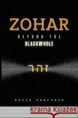 Zohar-Beyond the BlackWhole Dovid Krafchow 9781737656715 Dovidhouse Publishing