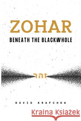 Zohar-Beneath the BlackWhole Dovid Krafchow 9781737656722