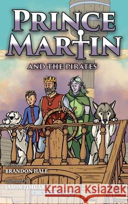 Prince Martin and the Pirates: Being a Swashbuckling Tale of a Brave Boy, Bloodthirsty Buccaneers, and the Solemn Mysteries of the Ancient Order of t Brandon Hale Jason Zimdars 9781737657613 Band of Brothers Books