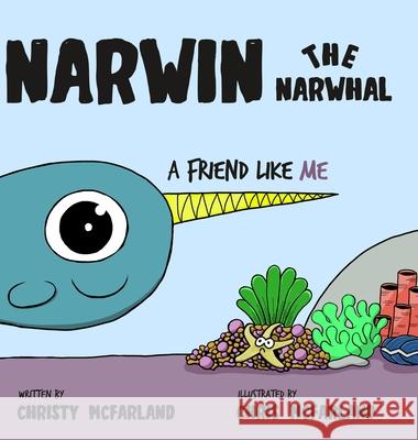 Narwin the Narwhal: A Friend Like Me Christy McFarland, Chris McFarland 9781737659006