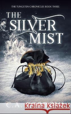 The Silver Mist: The Tungsten Chronicles Book Three C A Cordova   9781737659983 Parrotlet Press LLC