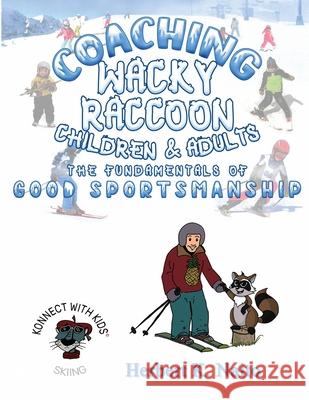 Coaching Wacky Raccoon, Children, and Adults the Fundamentals of Good Sportsmanship Herbert K. Naito 9781737665458