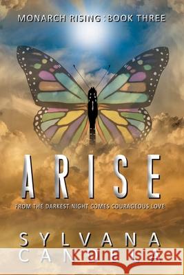 Arise: From the Darkest Night Comes Courageous Love Sylvana Candela 9781737670643