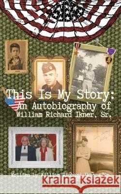 This Is My Story: An Autobiography of William Richard Ikner, Sr. William Richard Ikner Jen Lowry 9781737673880 Monarch Educational Services, L.L.C.