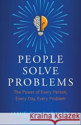 People Solve Problems: The Power of Every Person, Every Day, Every Problem Jamie Flinchbaugh 9781737676119