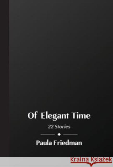 Of Elegant Time: 22 Stories Paula Friedman Impress Design 9781737679608 Pnf Books