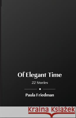 Of Elegant Time: 22 Stories Paula Friedman Impress Design 9781737679615 Pnf Books