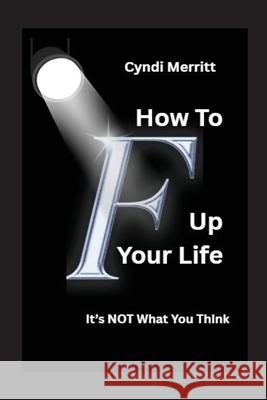 How To F Up Your Life Cyndi Merritt 9781737687061