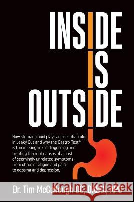 Inside is Outside: How stomach acid plays an essential role in Leaky Gut and why the Gastro-Test(R) is the missing link in diagnosing and McCullough, Tim 9781737689607