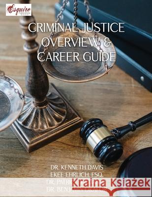 Criminal Justice Overview and Career Guide Kenneth Davis Esq Ekee Ehrlich Patrice McDaniel 9781737691853 Esquire Publications