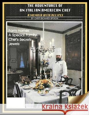 The Adventures of an Italian American Chef: A Memoir with Recipes Chef Richard Spoon LLC Designs Unparallel 9781737691884 Esquire Publications