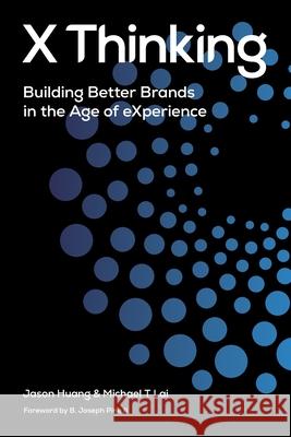 X Thinking: Building Better Brands in the Age of Experience Jason Huang Michael Lai B. Joseph Pine 9781737695219