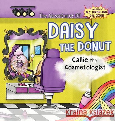 The Adventures of Daisy the Donut: Callie the Cosmetologist M. C. Dixon G. R. Dixon 1000 Storybooks 9781737696490 Lucky Thirteen Publishing, LLC