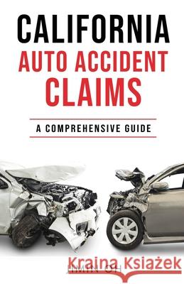 California Auto Accident Claims: A Comprehensive Guide Jimin Oh 9781737701804 J&g Legal Self Help Publishing