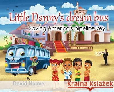 Little Danny's Dream Bus; Saving America's Pipeline XL Key David Haave Sibu Das  9781737706076