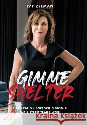 Gimme Shelter: Hard Calls + Soft Skills From A Wall Street Trailblazer Ivy Zelman 9781737709909 Apsen Gray Publishing