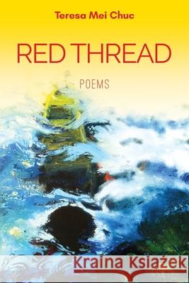 Red Thread: Poems Teresa Mei Chuc 9781737711308 Shabda Press